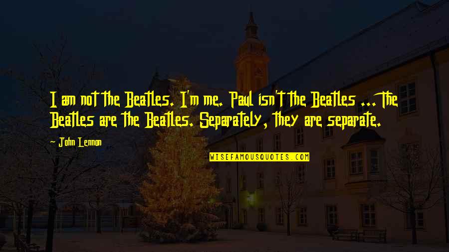 Beatles Peace Quotes By John Lennon: I am not the Beatles. I'm me. Paul