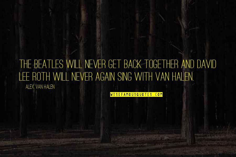 Beatles Quotes By Alex Van Halen: The Beatles will never get back together and