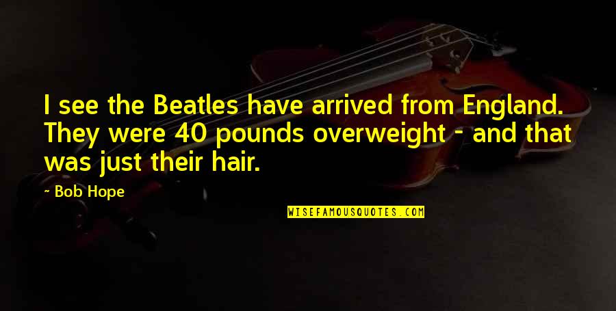 Beatles Quotes By Bob Hope: I see the Beatles have arrived from England.