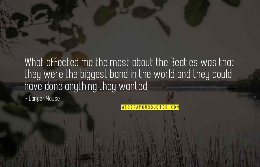 Beatles Quotes By Danger Mouse: What affected me the most about the Beatles