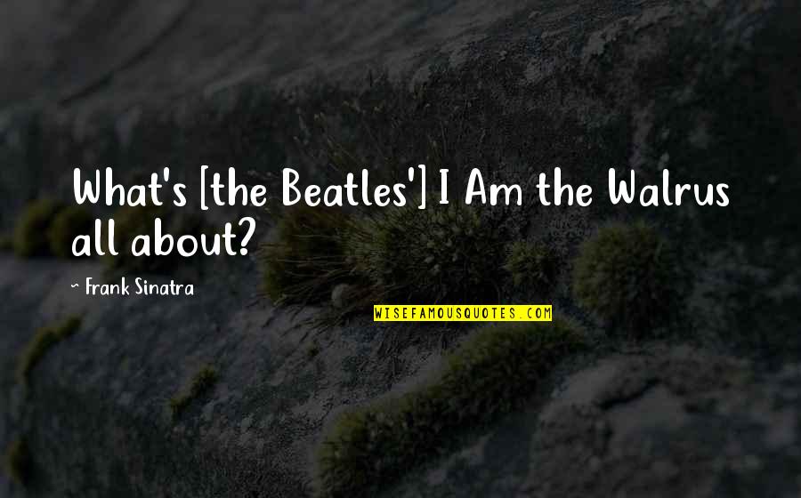 Beatles Quotes By Frank Sinatra: What's [the Beatles'] I Am the Walrus all