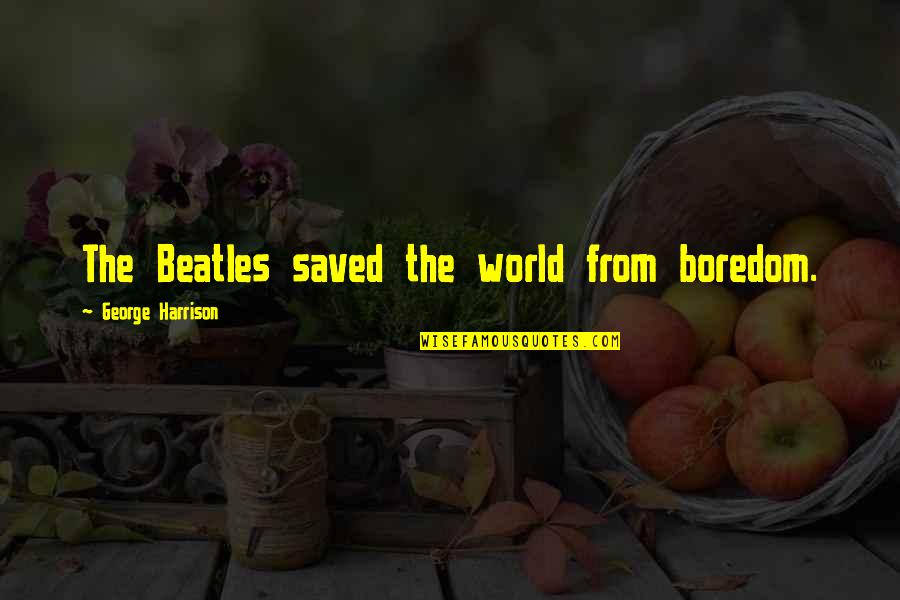 Beatles Quotes By George Harrison: The Beatles saved the world from boredom.