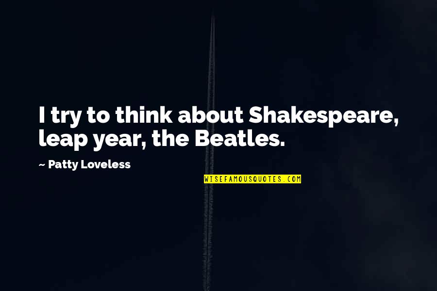Beatles Quotes By Patty Loveless: I try to think about Shakespeare, leap year,