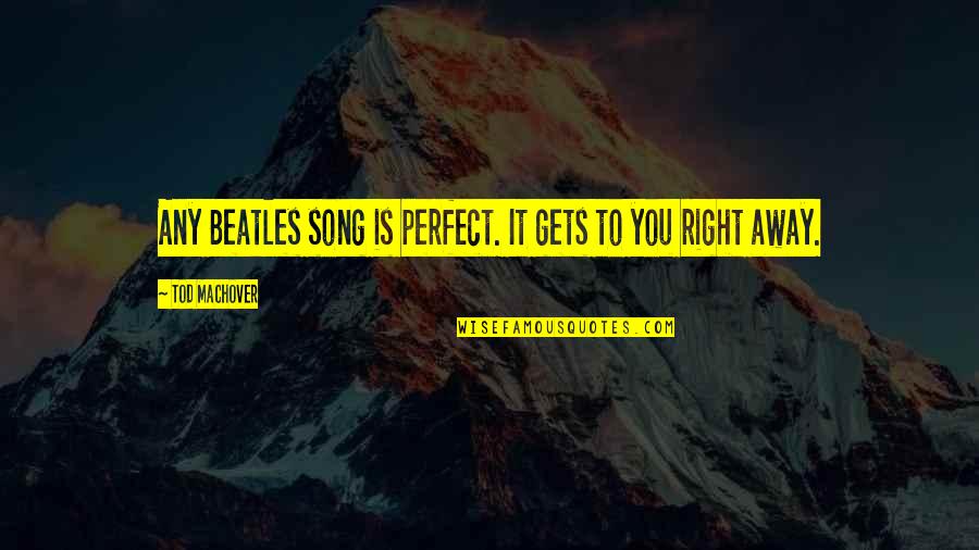 Beatles Quotes By Tod Machover: Any Beatles song is perfect. It gets to