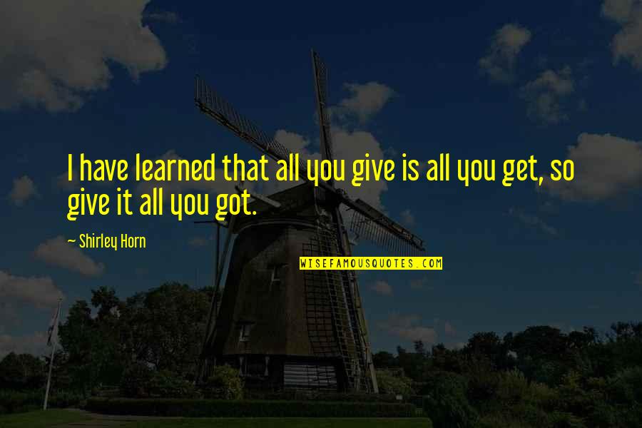 Beatles Slash Quotes By Shirley Horn: I have learned that all you give is