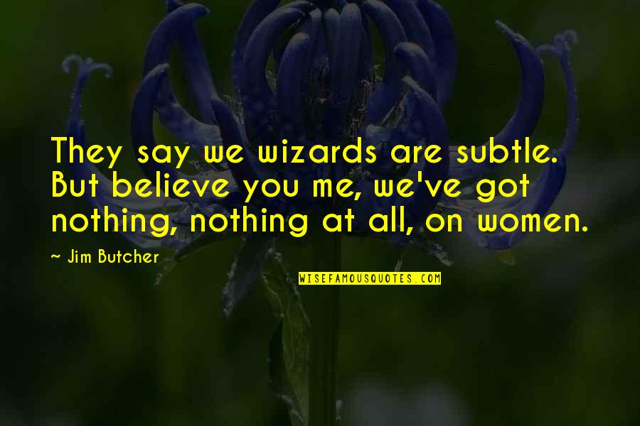 Beatless Episode Quotes By Jim Butcher: They say we wizards are subtle. But believe Beatless Episode Quotes By Jim Butcher: They say we wizards are subtle. But believe
