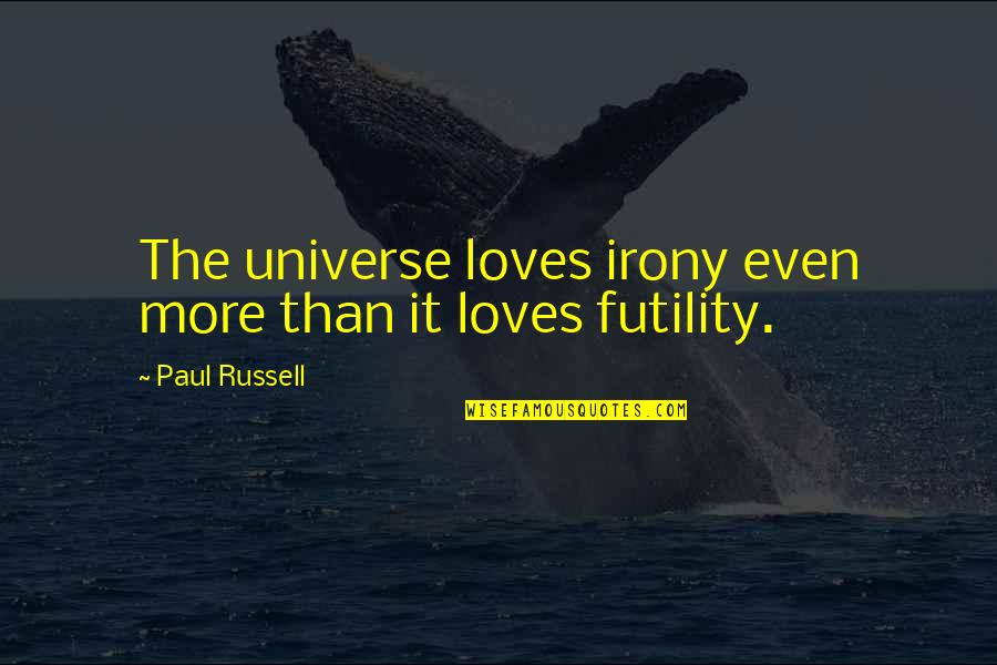 Beatless Episode Quotes By Paul Russell: The universe loves irony even more than it Beatless Episode Quotes By Paul Russell: The universe loves irony even more than it
