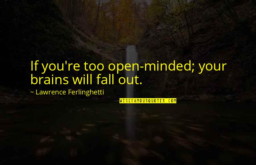 Beatnik Quotes By Lawrence Ferlinghetti: If you're too open-minded; your brains will fall