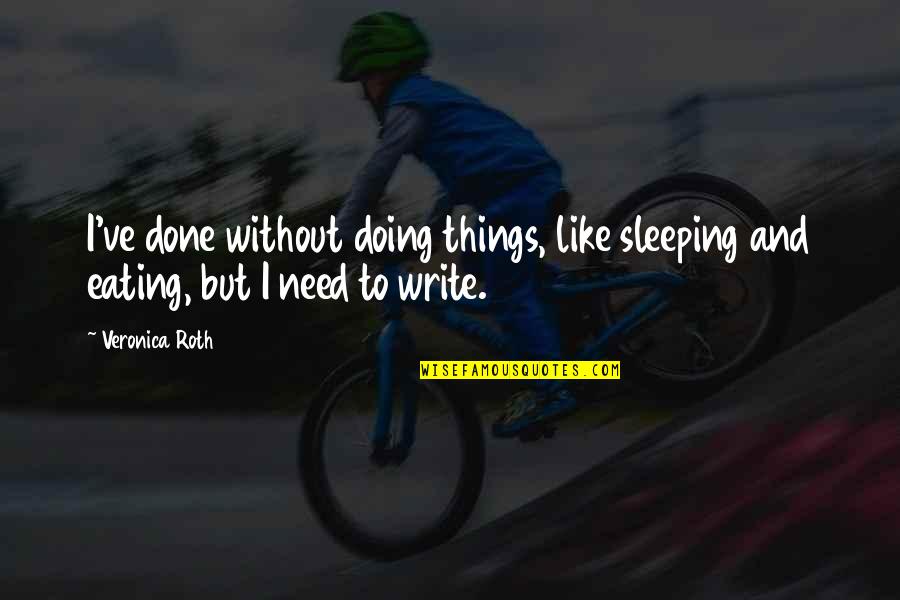 Beato Angelico Quotes By Veronica Roth: I've done without doing things, like sleeping and