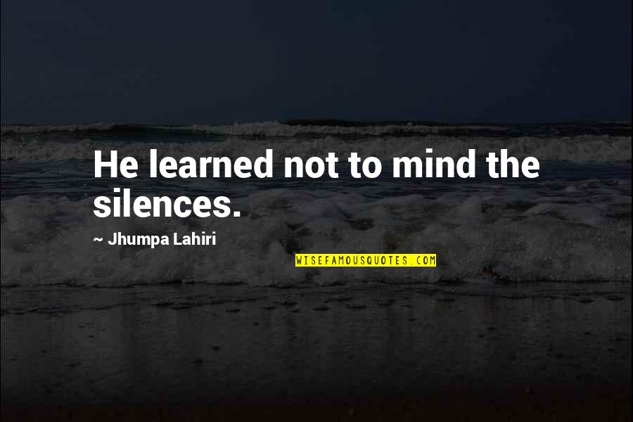 Beato Drum Quotes By Jhumpa Lahiri: He learned not to mind the silences. Beato Drum Quotes By Jhumpa Lahiri: He learned not to mind the silences.