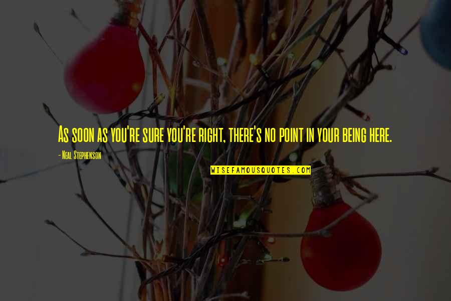 Beato Drum Quotes By Neal Stephenson: As soon as you're sure you're right, there's