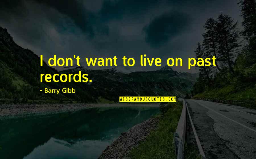 Beatos Quotes By Barry Gibb: I don't want to live on past records.