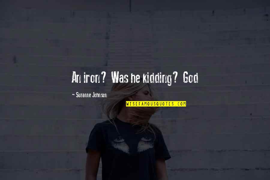 Beatos Virtuve Quotes By Suzanne Johnson: An iron? Was he kidding? God Beatos Virtuve Quotes By Suzanne Johnson: An iron? Was he kidding? God
