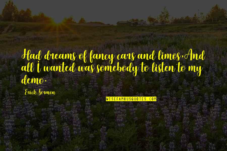 Beatrice And Benedick Shakespeare Quotes By Erick Sermon: Had dreams of fancy cars and limos,And all Beatrice And Benedick Shakespeare Quotes By Erick Sermon: Had dreams of fancy cars and limos,And all
