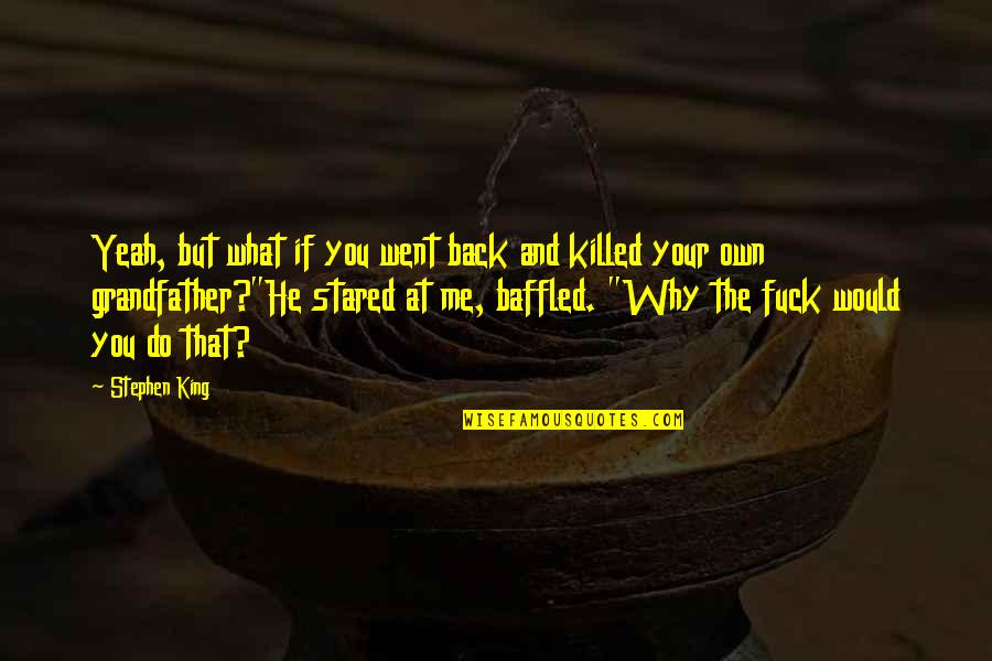 Beatrice And Benedick Shakespeare Quotes By Stephen King: Yeah, but what if you went back and Beatrice And Benedick Shakespeare Quotes By Stephen King: Yeah, but what if you went back and