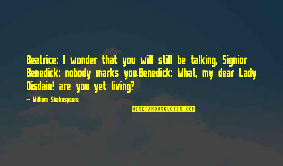 Beatrice And Benedick Shakespeare Quotes By William Shakespeare: Beatrice: I wonder that you will still be Beatrice And Benedick Shakespeare Quotes By William Shakespeare: Beatrice: I wonder that you will still be