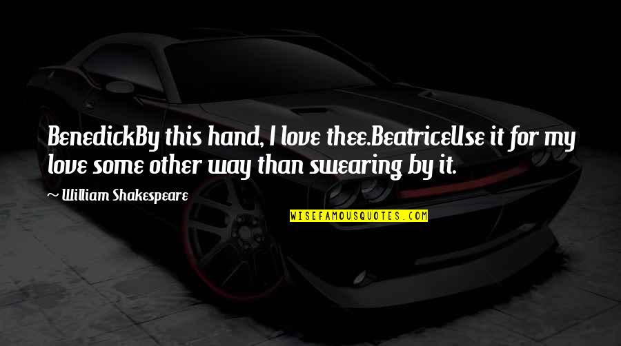 Beatrice And Benedick Shakespeare Quotes By William Shakespeare: BenedickBy this hand, I love thee.BeatriceUse it for Beatrice And Benedick Shakespeare Quotes By William Shakespeare: BenedickBy this hand, I love thee.BeatriceUse it for