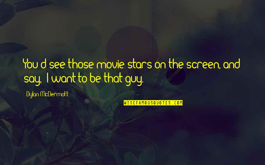 Beatrice Coron Quotes By Dylan McDermott: You'd see those movie stars on the screen,