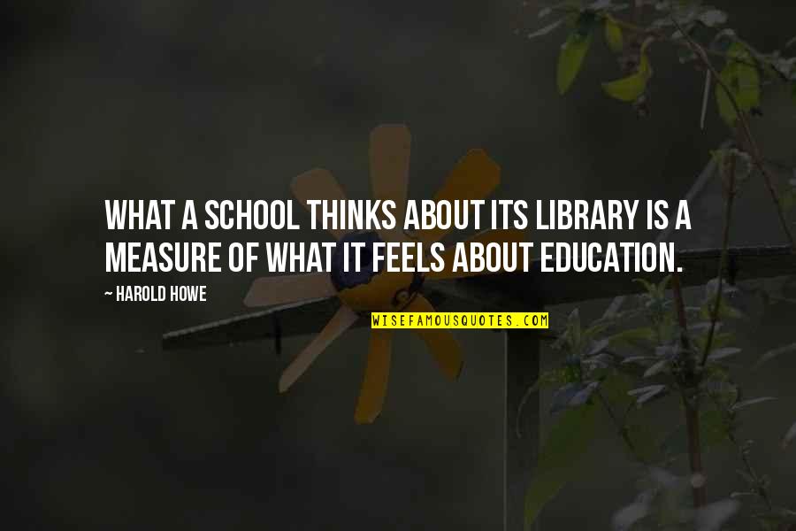 Beatrice Coron Quotes By Harold Howe: What a school thinks about its library is