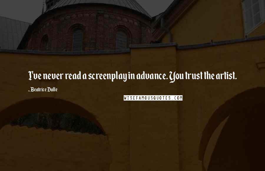 Beatrice Dalle quotes: I've never read a screenplay in advance. You trust the artist.