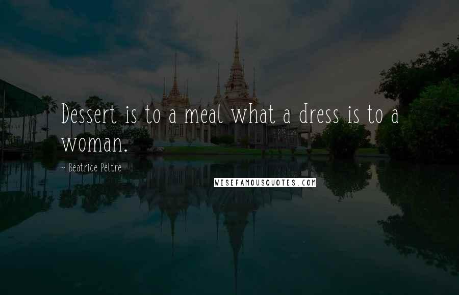 Beatrice Peltre quotes: Dessert is to a meal what a dress is to a woman.