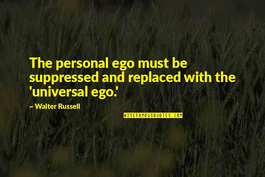 Beatrice Prior Quotes By Walter Russell: The personal ego must be suppressed and replaced