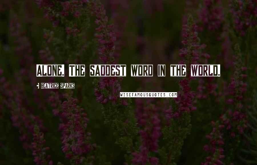 Beatrice Sparks quotes: Alone. The saddest word in the world.