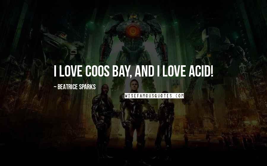 Beatrice Sparks quotes: I love Coos Bay, and I love Acid!