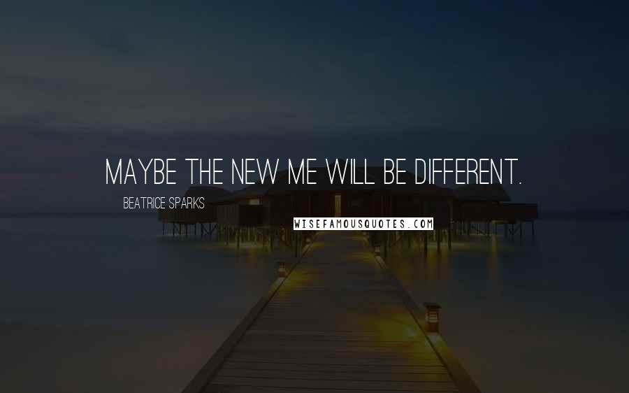 Beatrice Sparks quotes: Maybe the new me will be different.