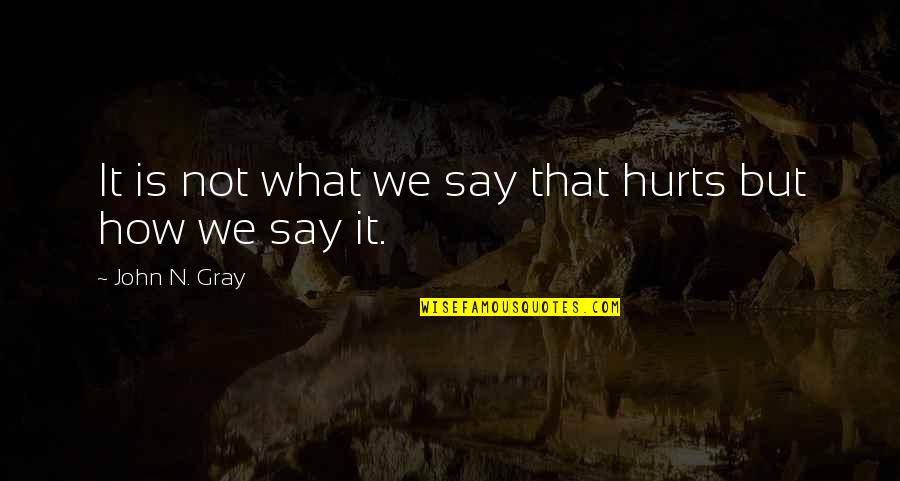 Beatrice Sugarman Quotes By John N. Gray: It is not what we say that hurts