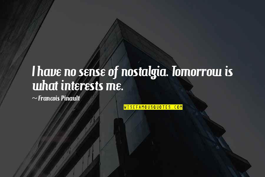 Beatrice The Changeling Quotes By Francois Pinault: I have no sense of nostalgia. Tomorrow is