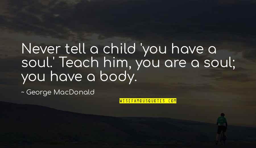 Beatrices Catalyst Quotes By George MacDonald: Never tell a child 'you have a soul.'