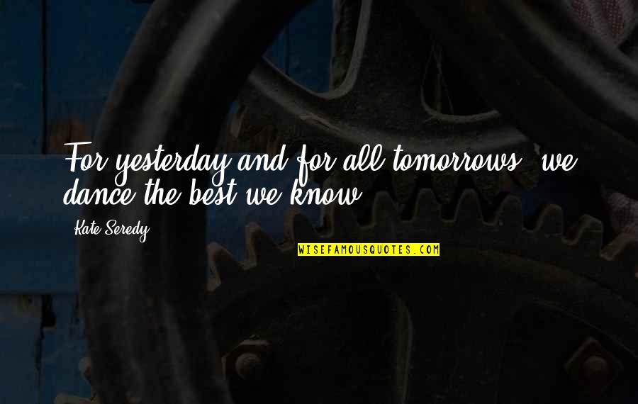 Beatrix Hathaway Quotes By Kate Seredy: For yesterday and for all tomorrows, we dance