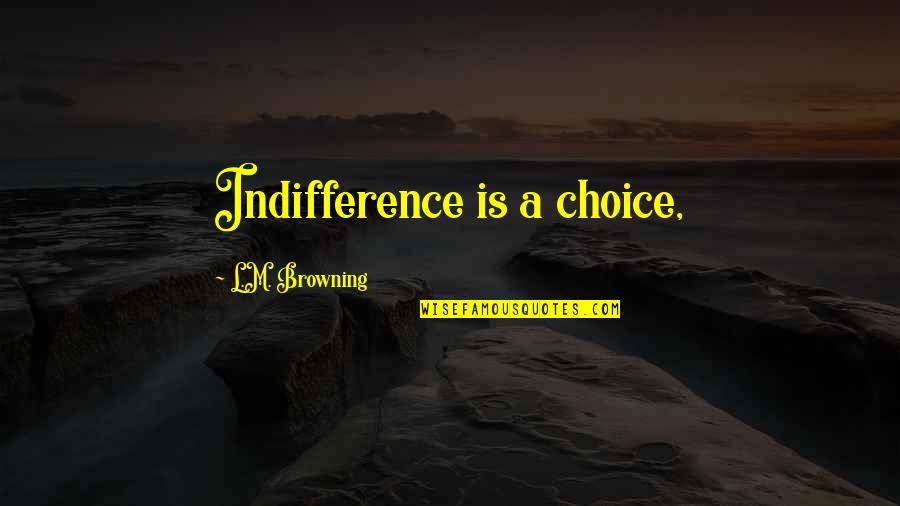 Beatrix Hathaway Quotes By L.M. Browning: Indifference is a choice,