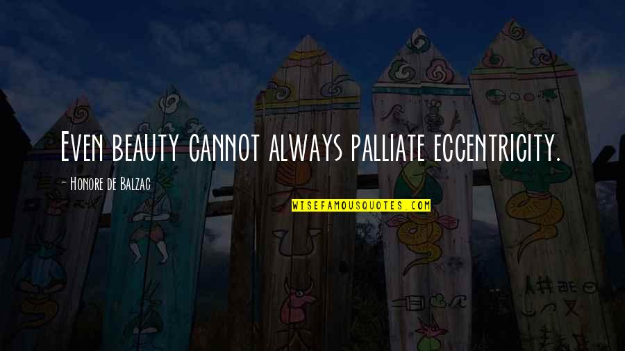 Beatrixs Burg Quotes By Honore De Balzac: Even beauty cannot always palliate eccentricity.