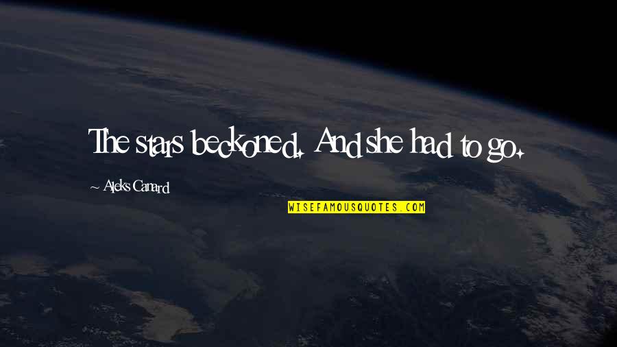 Beatrix's Quotes By Aleks Canard: The stars beckoned. And she had to go. Beatrix's Quotes By Aleks Canard: The stars beckoned. And she had to go.