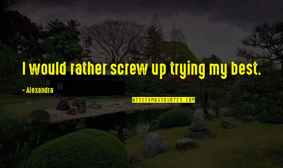 Beatriz At Dinner Quotes By Alexandra: I would rather screw up trying my best. Beatriz At Dinner Quotes By Alexandra: I would rather screw up trying my best.