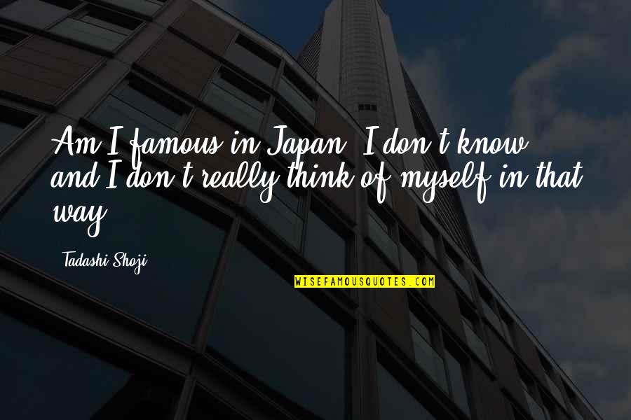 Beatriz At Dinner Quotes By Tadashi Shoji: Am I famous in Japan? I don't know,