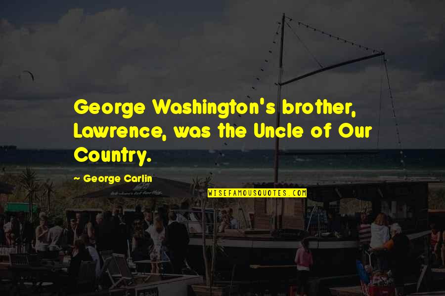 Beatriz Colomina Quotes By George Carlin: George Washington's brother, Lawrence, was the Uncle of