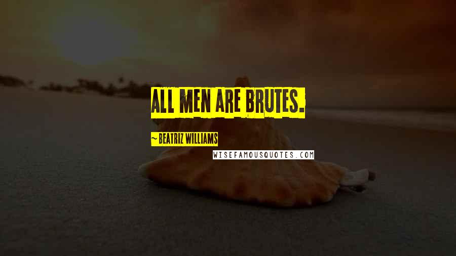 Beatriz Williams quotes: All men are brutes.