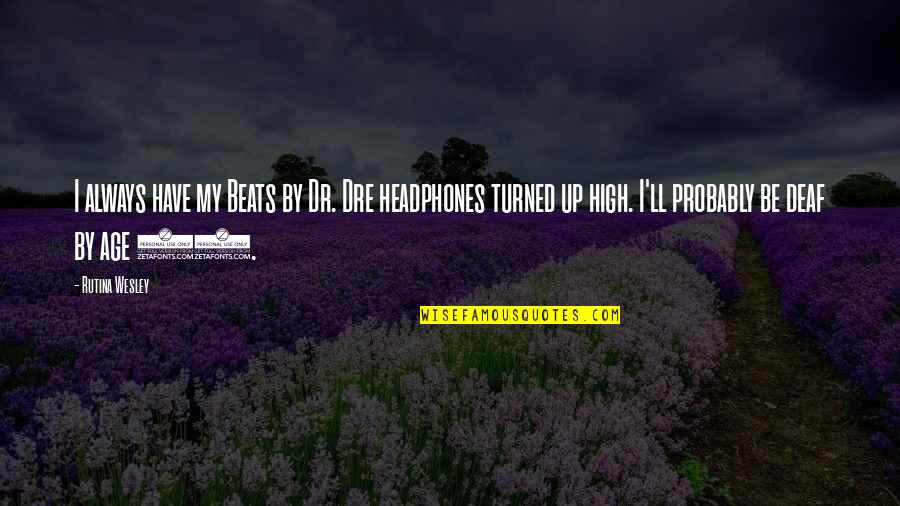 Beats By Dre Quotes By Rutina Wesley: I always have my Beats by Dr. Dre Beats By Dre Quotes By Rutina Wesley: I always have my Beats by Dr. Dre