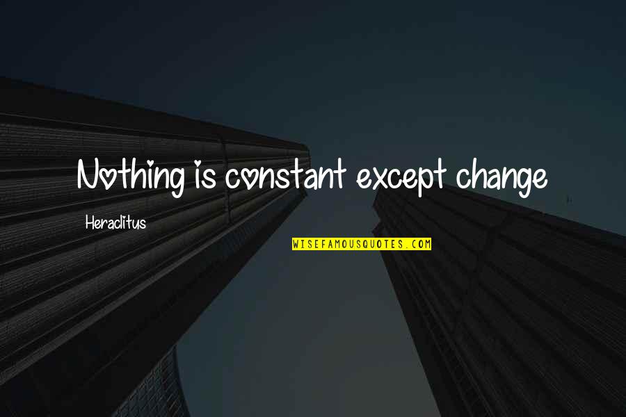 Beats Talent Quotes By Heraclitus: Nothing is constant except change Beats Talent Quotes By Heraclitus: Nothing is constant except change