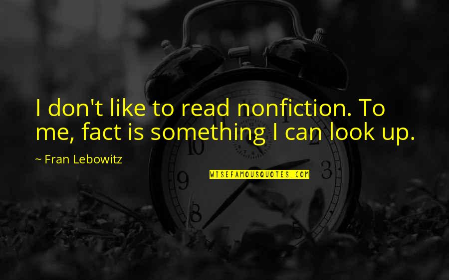 Beattie Gratitude Quotes By Fran Lebowitz: I don't like to read nonfiction. To me,