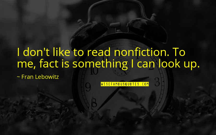 Beattie Gratitude Quotes By Fran Lebowitz: I don't like to read nonfiction. To me,