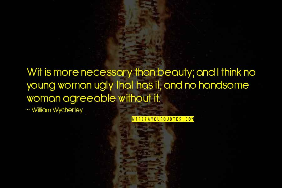 Beattie Gratitude Quotes By William Wycherley: Wit is more necessary than beauty; and I Beattie Gratitude Quotes By William Wycherley: Wit is more necessary than beauty; and I