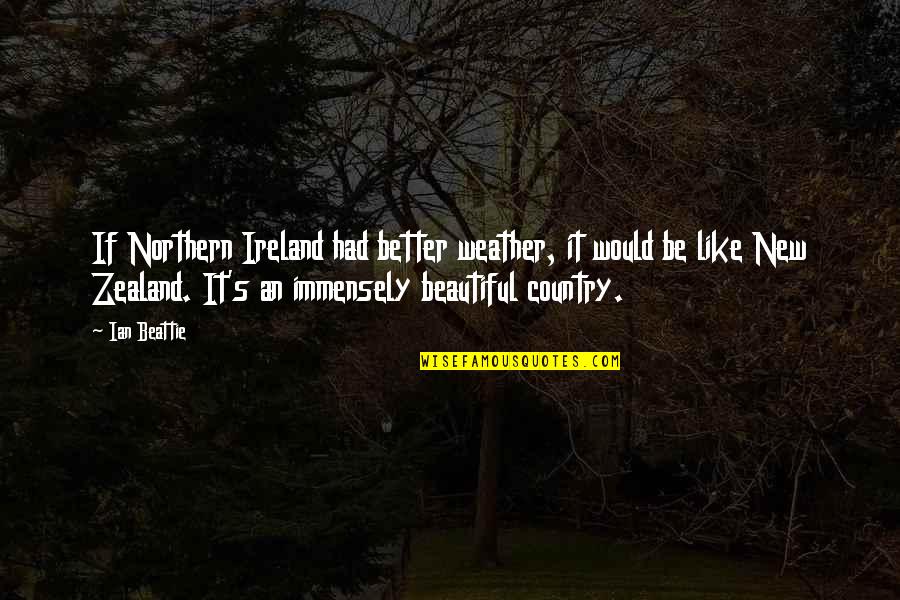 Beattie's Quotes By Ian Beattie: If Northern Ireland had better weather, it would