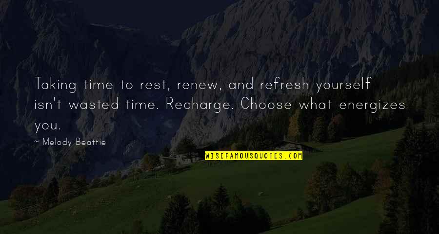 Beattie's Quotes By Melody Beattie: Taking time to rest, renew, and refresh yourself