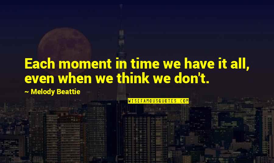 Beattie's Quotes By Melody Beattie: Each moment in time we have it all,