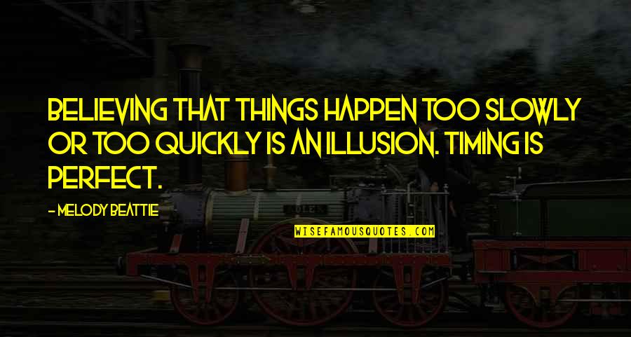 Beattie's Quotes By Melody Beattie: Believing that things happen too slowly or too