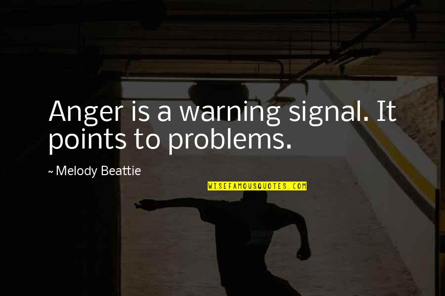 Beattie's Quotes By Melody Beattie: Anger is a warning signal. It points to